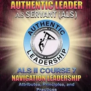 The Authentic Leader As Servant II Course 7: Navigation Leadership