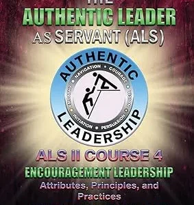The Authentic Leader As Servant II Course 4: Encouragement Leadership