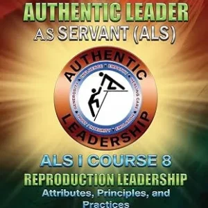 The Authentic Leader As Servant I Course 8: Reproduction Leadership
