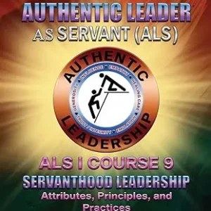 The Authentic Leader As Servant I Course 9: Servanthood Leadership