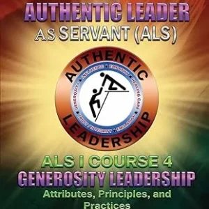 The Authentic Leader As Servant I Course 4: Generosity Leadership