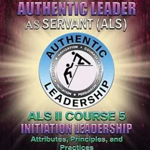 The Authentic Leader As Servant II Course 5: Initiation Leadership