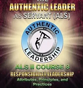 The Authentic Leader As Servant II Course 8: Responsibility Leadership