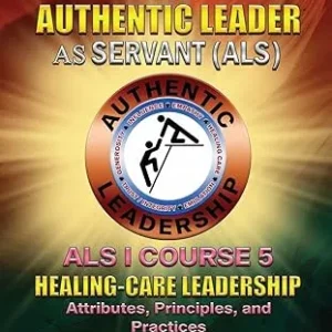 The Authentic Leader As Servant I Course 5: Healing-Care Leadership